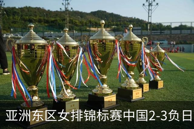 亚洲东区女排锦标赛中国2-3负日本 小组第二进4强