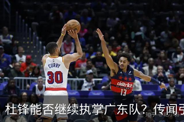 杜锋能否继续执掌广东队？传闻引发球迷期待与担忧